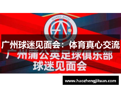 广州球迷见面会：体育真心交流