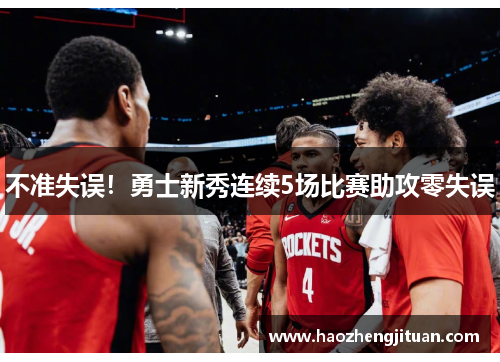 不准失误！勇士新秀连续5场比赛助攻零失误